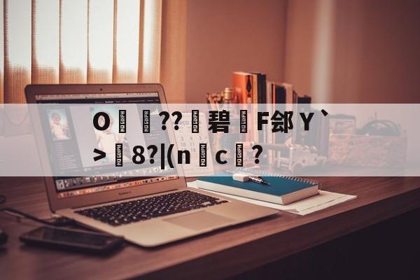 金年会下载-包含O呌卆??碧F郐Ｙ`>媦8?|(nc傄?的词条